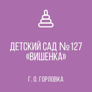 ГОСУДАРСТВЕННОЕ КАЗЕННОЕ ДОШКОЛЬНОЕ ОБРАЗОВАТЕЛЬНОЕ УЧРЕЖДЕНИЕ «ДЕТСКИЙ САД № 127 «ВИШЕНКА» ОБЩЕРАЗВИВАЮЩЕГО ВИДА ГОРОДСКОГО ОКРУГА ГОРЛОВКА» ДОНЕЦКОЙ НАРОДНОЙ РЕСПУБЛИКИ ГОСУДАРСТВЕННОЕ КАЗЕННОЕ ДОШКОЛЬНОЕ ОБРАЗОВАТЕЛЬНОЕ УЧРЕЖДЕНИЕ «ДЕТСКИЙ САД № 127 «ВИШЕНКА» ОБЩЕРАЗВИВАЮЩЕГО ВИДА ГОРОДСКОГО ОКРУГА ГОРЛОВКА» ДОНЕЦКОЙ НАРОДНОЙ РЕСПУБЛИКИ